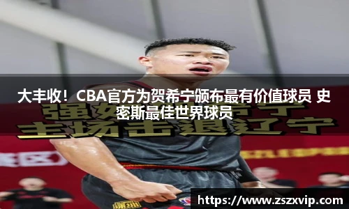 大丰收！CBA官方为贺希宁颁布最有价值球员 史密斯最佳世界球员